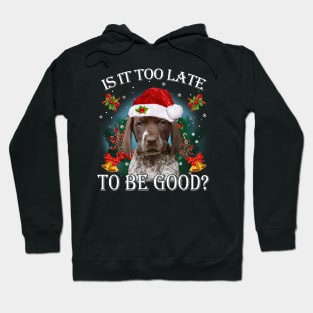 Santa German Shorthaired Pointer Is It Too Late To Be Good Hoodie